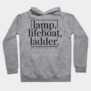 Be a lamp, or a lifeboat or a ladder. Hoodie